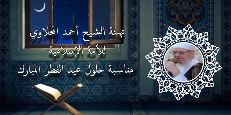 تهنئة شيخنا الجليل فضيلة العلاّمة الشيخ أحمد المحلاوي -حفظه الله - للأمة الإسلامية بعيد الفطر المبارك ..