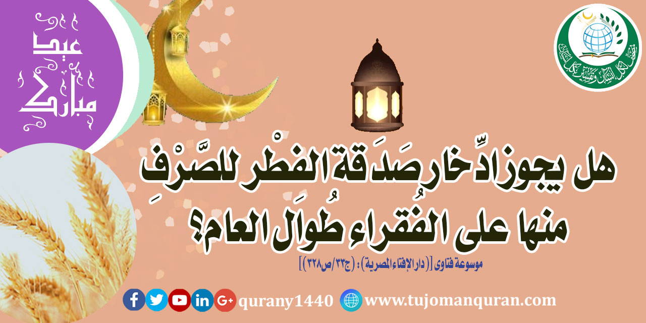 هل يجُوز ادخار صدقة الفطر للصَّرْف منها على الفُقراء طُوال العام؟ 