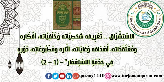 الاِسْتِشْرَاق .. تَعْرِيفه شخصِيَّاته وَخَلْفِيَّاته، أفْكَاره ومُعْتَقَدَاته، أَهْدَافه وَغَايَاته، آثَاره ومَطْبُوعَاتِه، دَوْرهِ فِي خِدْمَةِ الاسْتِعْمَار ..