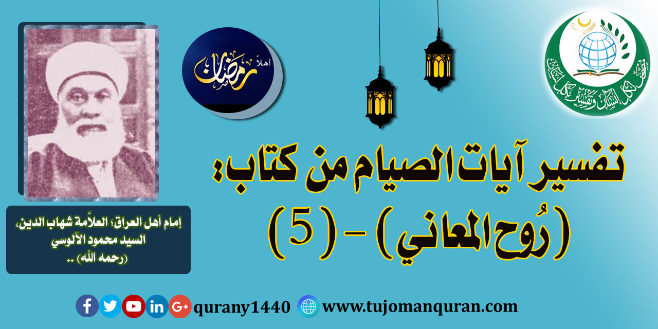 تفسير آيات الصيام من تفسير (روح المعاني) - (5) - لإمام أهل العراق، العلاَّمة شهاب الدين، السيد محمود الآلوسي (رحمه الله) .