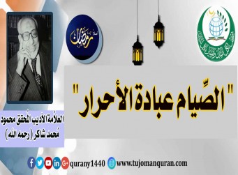 الصِّيَامُ  .. عِبَادَةُ الأَحْرَارِ – بقلم العلاّمة الأديب المُحقق الأستاذ محمود محمد شاكر (رحمه الله) ..